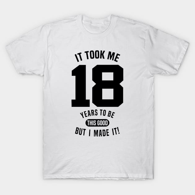 It took me 18 years to be this good, but I made it T-Shirt by C_ceconello